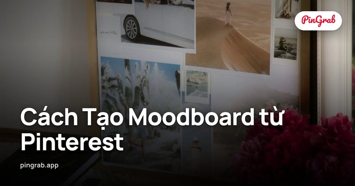 Cách Tạo Moodboard từ Pinterest — Quy Trình Hoàn Chỉnh 2026